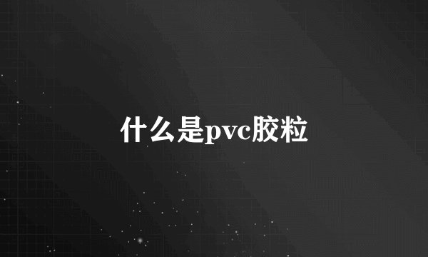 什么是pvc胶粒