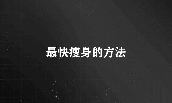 最快瘦身的方法