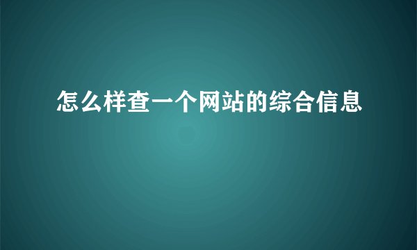 怎么样查一个网站的综合信息