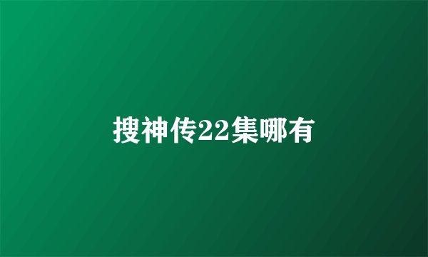 搜神传22集哪有
