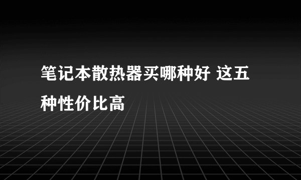 笔记本散热器买哪种好 这五种性价比高
