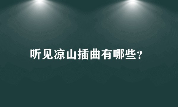 听见凉山插曲有哪些？