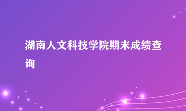 湖南人文科技学院期末成绩查询