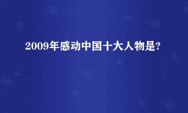 2009年感动中国十大人物是?