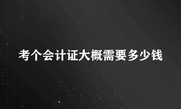 考个会计证大概需要多少钱