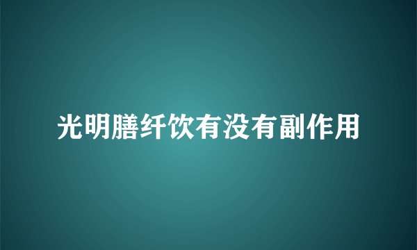 光明膳纤饮有没有副作用