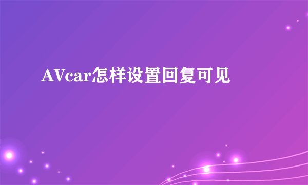 AVcar怎样设置回复可见