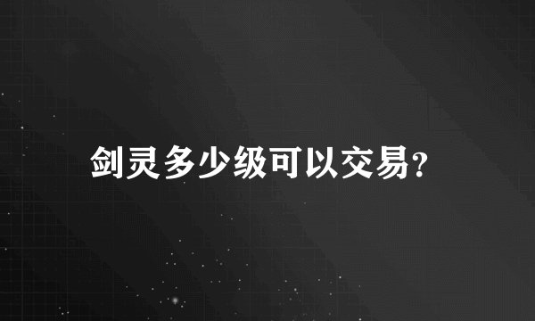剑灵多少级可以交易？
