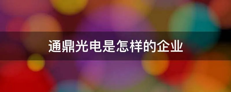 通鼎光电是怎样的企业