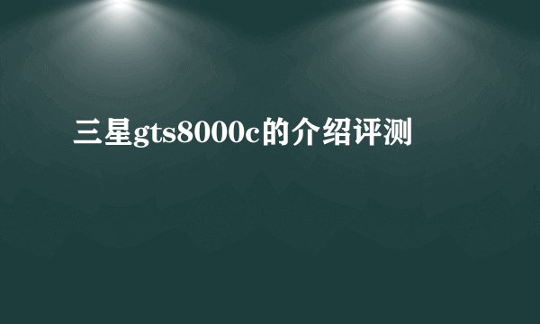 三星gts8000c的介绍评测