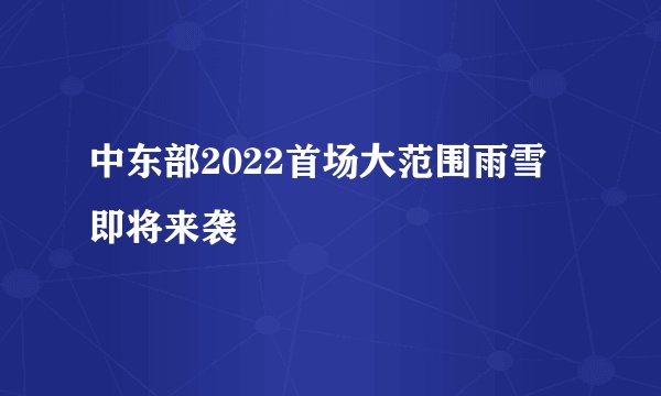 中东部2022首场大范围雨雪即将来袭
