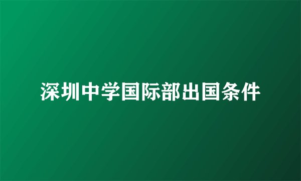 深圳中学国际部出国条件