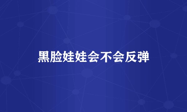 黑脸娃娃会不会反弹