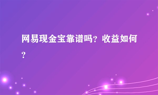 网易现金宝靠谱吗？收益如何？
