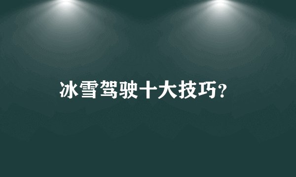 冰雪驾驶十大技巧？