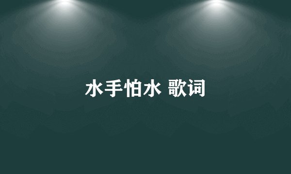 水手怕水 歌词