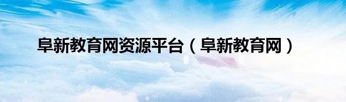 阜新教育网资源平台（阜新教育网）