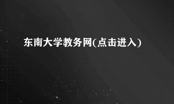 东南大学教务网(点击进入)