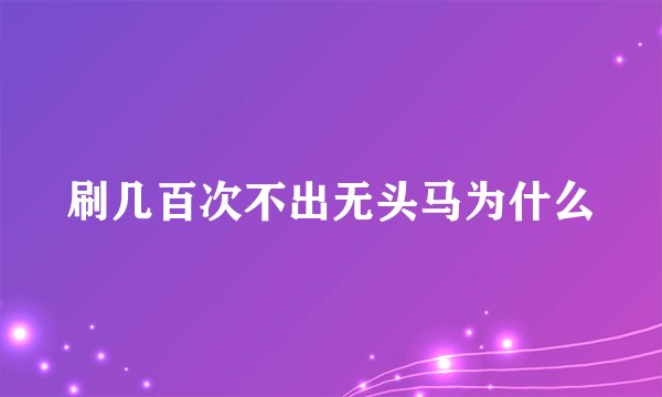 刷几百次不出无头马为什么