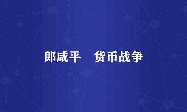 郎咸平 货币战争