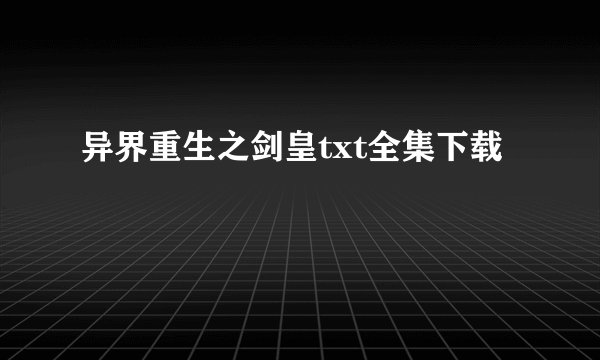 异界重生之剑皇txt全集下载