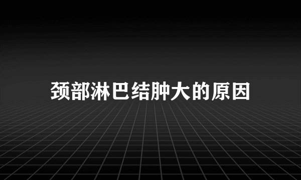 颈部淋巴结肿大的原因