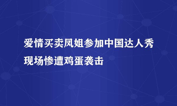 爱情买卖凤姐参加中国达人秀现场惨遭鸡蛋袭击