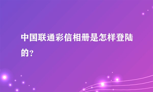 中国联通彩信相册是怎样登陆的？