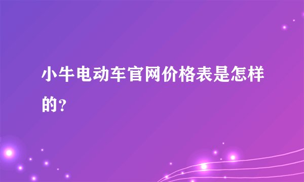 小牛电动车官网价格表是怎样的？