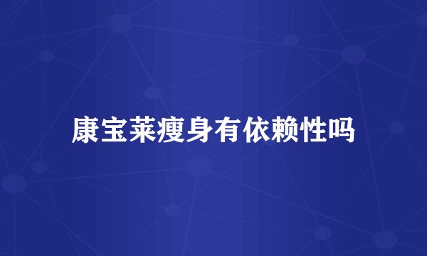 康宝莱瘦身有依赖性吗