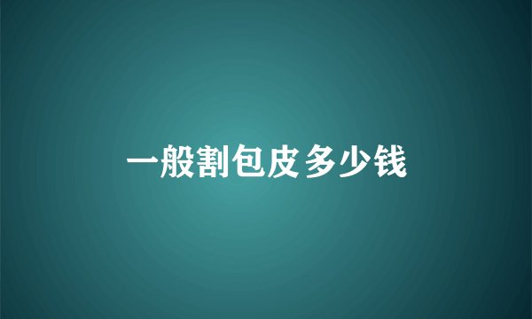一般割包皮多少钱