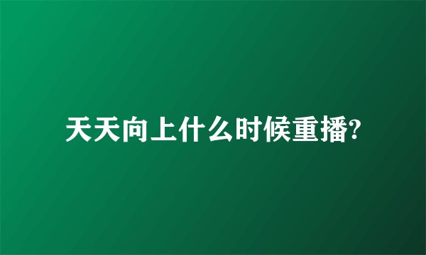 天天向上什么时候重播?