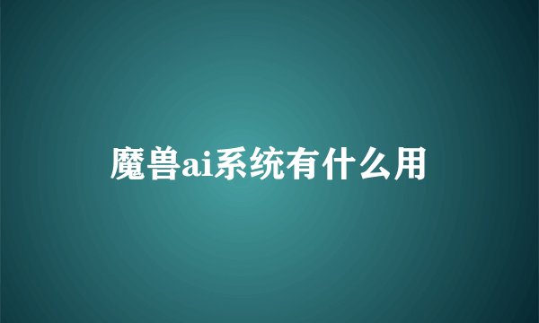 魔兽ai系统有什么用