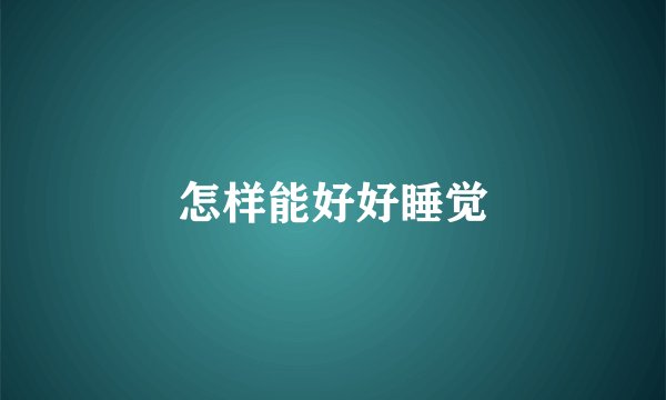 怎样能好好睡觉