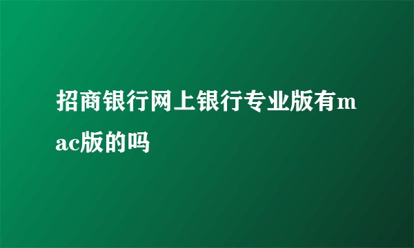 招商银行网上银行专业版有mac版的吗