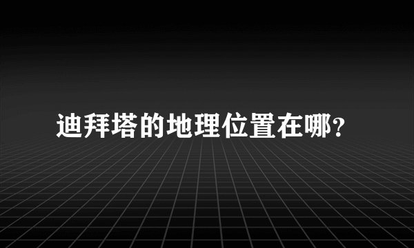 迪拜塔的地理位置在哪？