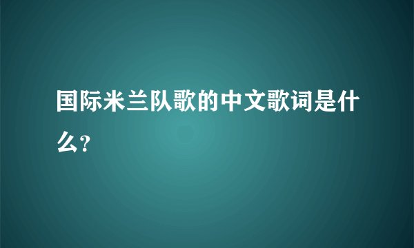 国际米兰队歌的中文歌词是什么？