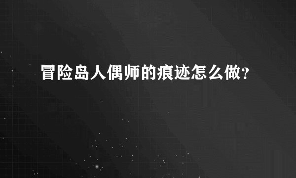 冒险岛人偶师的痕迹怎么做？