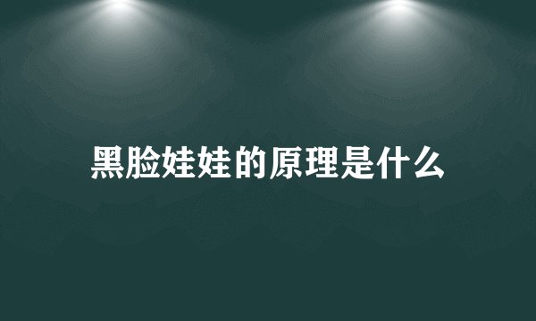 黑脸娃娃的原理是什么