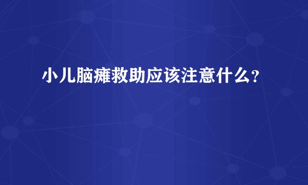 小儿脑瘫救助应该注意什么？