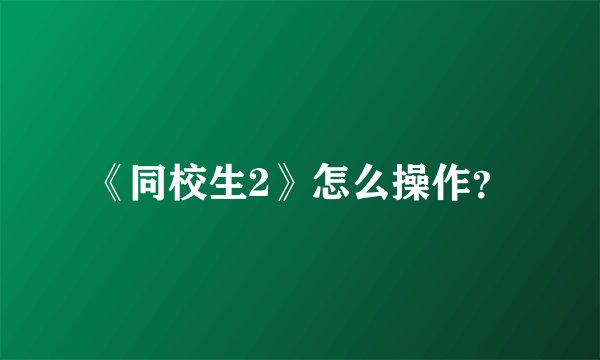 《同校生2》怎么操作？