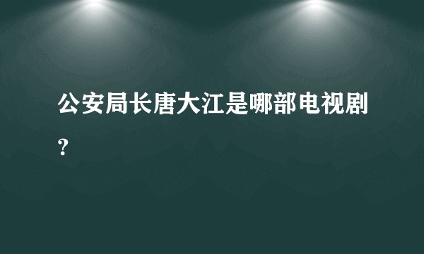 公安局长唐大江是哪部电视剧？