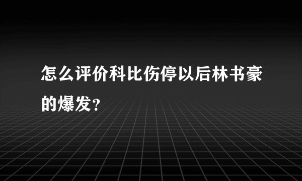 怎么评价科比伤停以后林书豪的爆发?