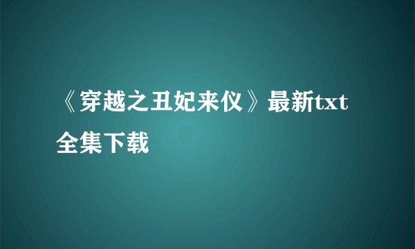 《穿越之丑妃来仪》最新txt全集下载