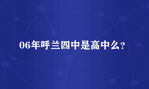 06年呼兰四中是高中么？