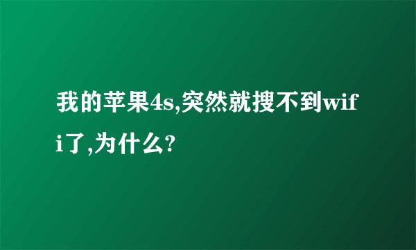 我的苹果4s,突然就搜不到wifi了,为什么?