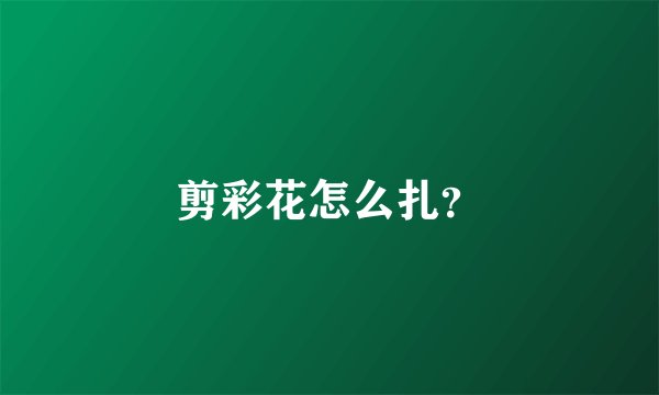 剪彩花怎么扎？