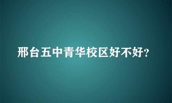 邢台五中青华校区好不好？