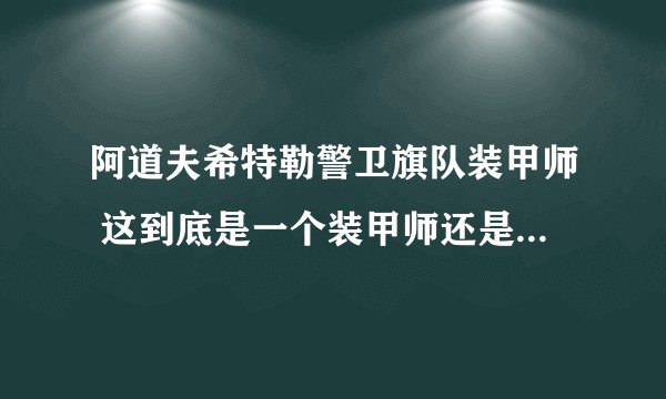 阿道夫希特勒警卫旗队装甲师 这到底是一个装甲师还是一个旗队啊？