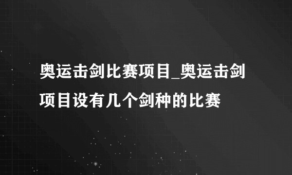 奥运击剑比赛项目_奥运击剑项目设有几个剑种的比赛